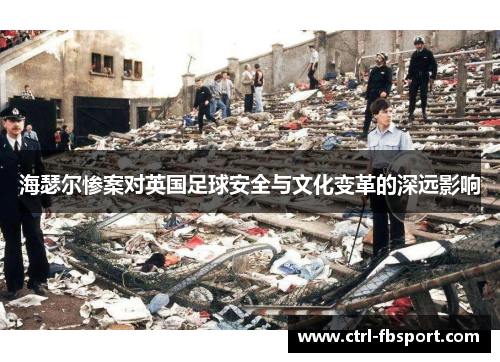 海瑟尔惨案对英国足球安全与文化变革的深远影响 海瑟尔惨案对英国足球安全与文化变革的深远影响