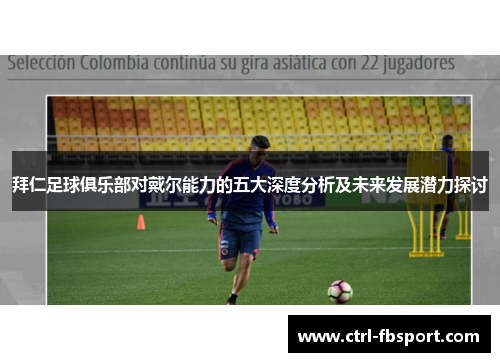 拜仁足球俱乐部对戴尔能力的五大深度分析及未来发展潜力探讨 拜仁足球俱乐部对戴尔能力的五大深度分析及未来发展潜力探讨