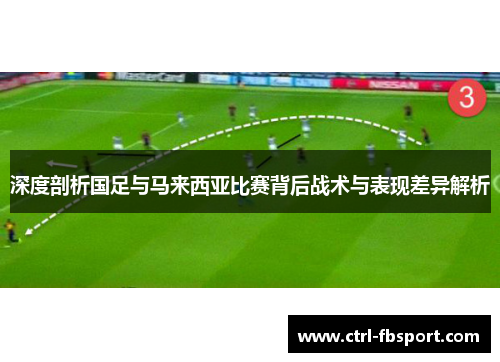 深度剖析国足与马来西亚比赛背后战术与表现差异解析 深度剖析国足与马来西亚比赛背后战术与表现差异解析