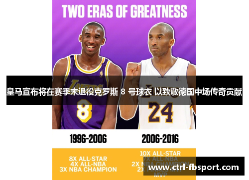 皇马宣布将在赛季末退役克罗斯 8 号球衣 以致敬德国中场传奇贡献