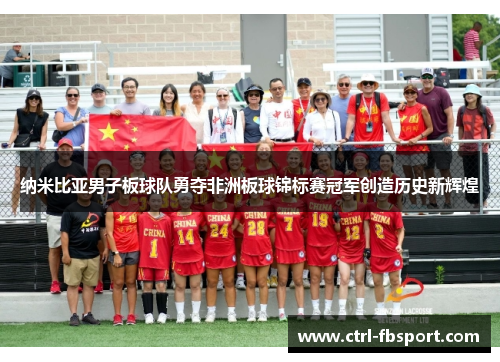 纳米比亚男子板球队勇夺非洲板球锦标赛冠军创造历史新辉煌